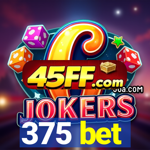 375 bet